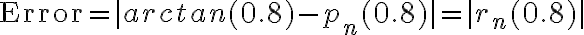 \text{Error} = |arctan(0.8) - p_n(0.8)| = |r_n(0.8)|