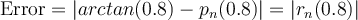 \text{Error} = |arctan(0.8) - p_n(0.8)| = |r_n(0.8)|