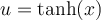 u = \tanh ( x)