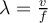 \lambda=\frac{v}{f}