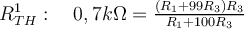  R_{TH}^1: \quad 0,7 k\Omega = \frac{(R_1+99R_3)R_3}{R_1+100R_3} 