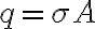 \displaystyle q= \sigma A 