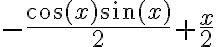-\dfrac{\cos(x)\sin(x)}{2}+\dfrac{x}{2}