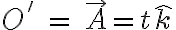 O'\:=\:\vec{A}=t\hat{k}
