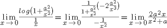 \lim_{x \rightarrow 0} \frac{log\big(1+ \frac{a^2}{x^2}\big)}{\frac{1}{x}} = \lim_{x \rightarrow 0} \frac{ \frac{1}{1+\frac{a^2}{x^2}} \big( -2 \frac{a^2}{x^3} \big) }{-\frac{1}{x^2}} = \lim_{x \rightarrow 0} \frac{2a^2x}{x^2+a}