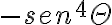  -sen^4 \Theta 