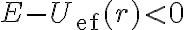E-U_{\text{ef}}(r) < 0 