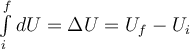 \int\limits_i^f dU=\Delta U=U_f-U_i