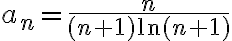 a_n = \frac{n}{(n+1)\ln (n+1)} 
