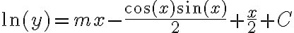 \ln(y)=mx-\dfrac{\cos(x)\sin(x)}{2}+\dfrac{x}{2}+C