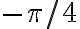 -\pi/4 -\pi/4