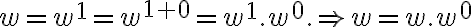  w = w^1 = w^{1+0} = w^1 . w^0. \Rightarrow w = w . w^0 