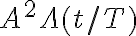  A^2 \Lambda (t/T)  