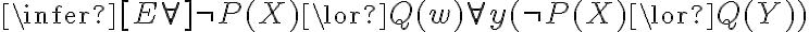 \infer[E \forall]{\neg P(X) \lor Q(w)}{\forall y (\neg P(X) \lor Q(Y))}