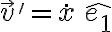 \vec{v}\text{'} = \dot{x}\,\hat{e_1} \vec{v}\text{'} = \dot{x}\,\hat{e_1}