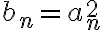 b_n=a_n^2 b_n=a_n^2