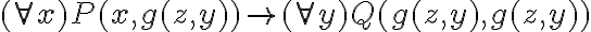  (\forall x) P(x,g(z,y)) \rightarrow (\forall y)Q(g(z,y),g(z,y))  