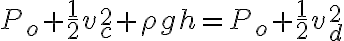 P_o + \frac{1}{2}v_c ^{2} + \rho gh = P_o + \frac{1}{2} v_d ^2