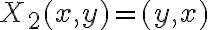 X_2(x,y) = (y, x) X_2(x,y) = (y, x)