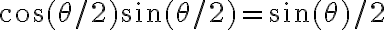 \cos(\theta/2)\sin(\theta/2)=\sin(\theta)/2 \cos(\theta/2)\sin(\theta/2)=\sin(\theta)/2
