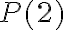 P(2) P(2)