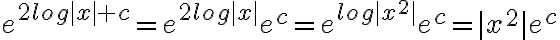 e^{2log |x| + c} = e^{2log |x|} e^{ c} = e^{log |x ^2|} e^{ c} = |x ^2| e^{ c} e^{2log |x| + c} = e^{2log |x|} e^{ c} = e^{log |x ^2|} e^{ c} = |x ^2| e^{ c}