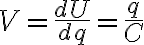  V=\frac{dU}{dq}=\frac{q}{C} 
