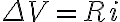  \Delta V=Ri 