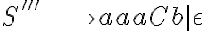 S''' \longrightarrow aaaCb | \epsilon S''' \longrightarrow aaaCb | \epsilon