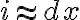 i \approx dx