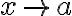 x \rightarrow a