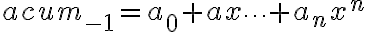acum_{-1} = a_0  + a_{} x   \cdots + a_n x^{n}