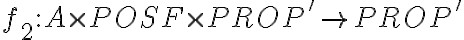  \displaystyle {{f}_{2}}:A\times POSF\times PROP'\to PROP'