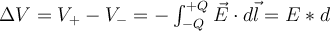  \Delta V = V_+ - V_- = - \int_{-Q}^{+Q} \vec{E}\cdot d\vec{l} = E*d 