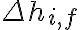 \Delta h_{i,f}