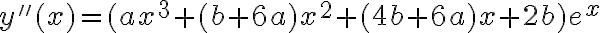 y''(x)=(ax^3+(b+6a)x^2+(4b+6a)x+2b)e^x
