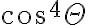  cos^4 \Theta 
