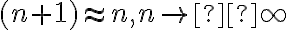  (n+1) \approx n, n \rightarrow  \infty 