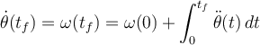 \displaystyle \dot \theta(t_f) = \omega(t_f) = \omega(0) + \int_0^{t_f} {\ddot \theta (t) \, dt}