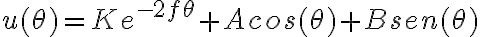 u(\theta)=Ke^{-2f\theta}+Acos(\theta)+Bsen(\theta)