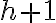 h+1