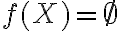 f(X)=\emptyset