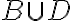 B \cup D