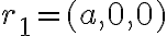 r_1=(a,0,0)
