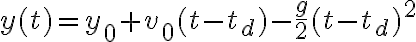 y(t)=y_0+v_0 (t-t_d) - \frac{g}{2}(t-t_d)^2