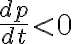   \frac{dp}{dt}  < 0 