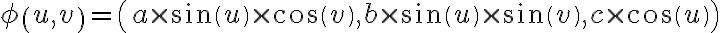 \phi \left(u,v\right)=\left(a \times \sin \left(u\right) \times \cos \left(v\right),b \times \sin \left(u\right) \times \sin \left(v\right),c \times \cos \left(u\right)\right)