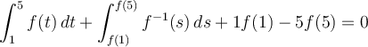 \displaystyle \int_{1}^{5} f(t) \,dt + \int_{f(1)}^{f(5)} f^{-1}(s)\, ds + 1f(1) - 5f(5) = 0