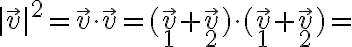 |\vec v |^2 = \vec v \cdot \vec v = (\vec v_1 + \vec v_2)\cdot (\vec v_1 + \vec v_2) = |\vec v |^2 = \vec v \cdot \vec v = (\vec v_1 + \vec v_2)\cdot (\vec v_1 + \vec v_2) =