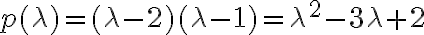 p(\lambda)=(\lambda -2) (\lambda-1)= \lambda^2 - 3 \lambda + 2